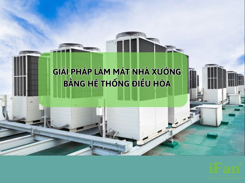 Sử dụng hệ thống điều hòa giúp làm mát nhà xưởng nhanh chóng và hiệu quả