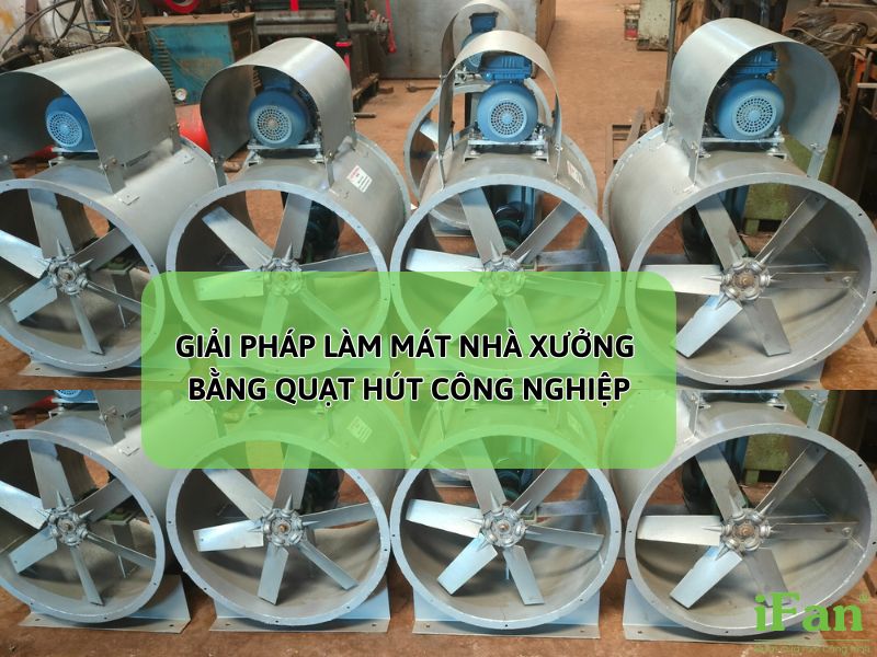 Quạt hút công nghiệp là giải pháp làm mát nhà xưởng phổ biến hiện nay